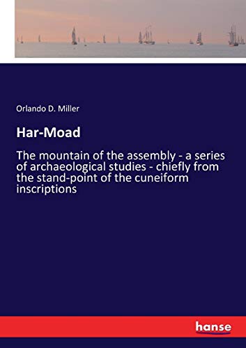 Har-Moad: The mountain of the assembly - a series of archaeological studies - chiefly from the stand-point of the cuneiform inscriptions