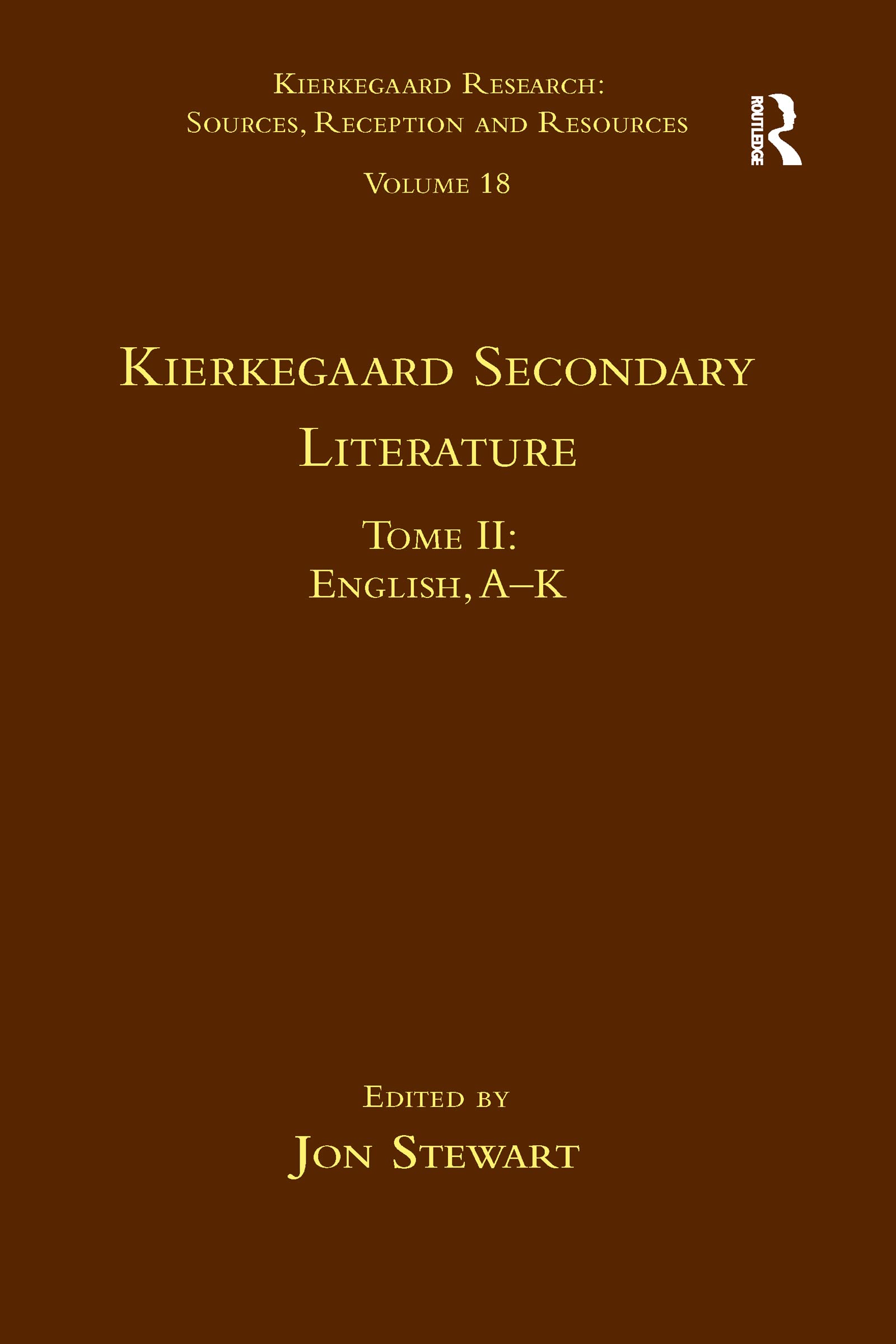 Volume 18, Tome II: Kierkegaard Secondary Literature: Kierkegaard Secondary Literature: English, A - K (Kierkegaard Research: Sources, Reception and Resources)