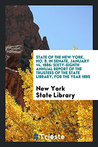 State of the New York, No. 8, In Senate, January 14, 1886: Sixty-Eighth Annual Report of the Trustees of the State Library, for the Year 1885