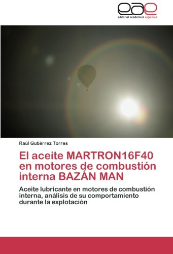 El aceite MARTRON16F40 en motores de combustión interna BAZÁN MAN: Aceite lubricante en motores de combustión interna, análisis de su comportamiento durante la explotación