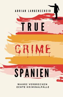 True Crime Spanien: Wahre Verbrechen – Echte Kriminalfälle (True Crime International, Band 17) von Langenscheid, Adrian  | Buch | Zustand sehr gut