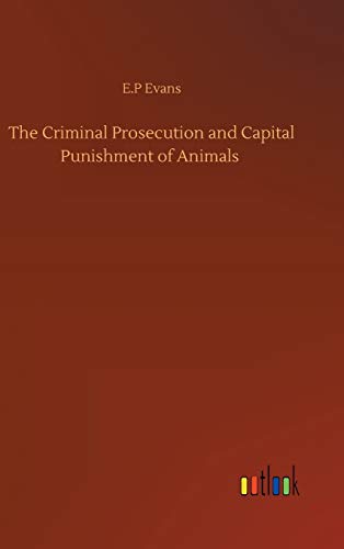 The Criminal Prosecution and Capital Punishment of Animals