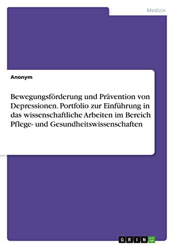 Bewegungsförderung und Prävention von Depressionen. Portfolio zur Einführung in das wissenschaftliche Arbeiten im Bereich Pflege- und Gesundheitswissenschaften