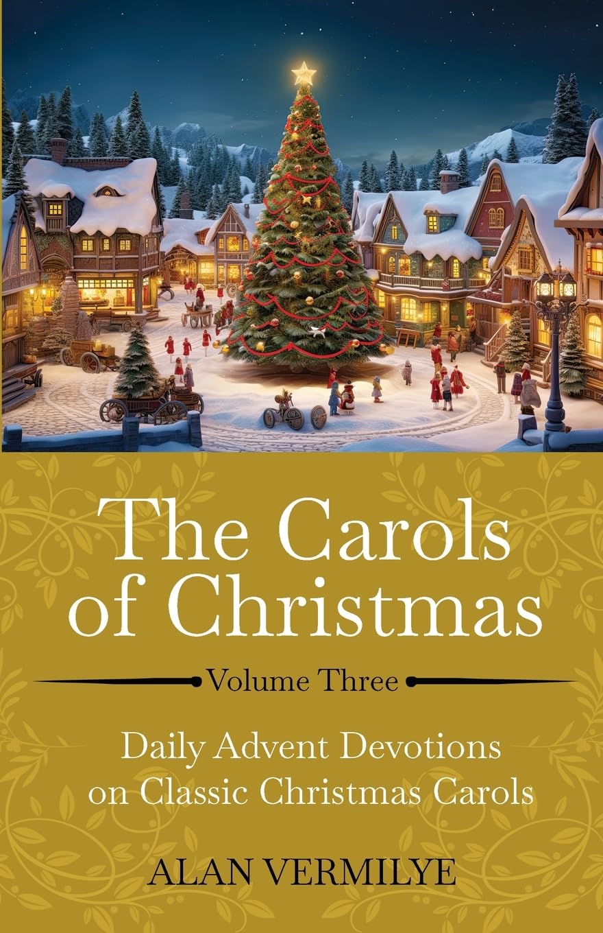 The Carols of Christmas Volume 3: Daily Advent Devotions on Classic Christmas Carols (28-Day Devotional for Christmas and Advent) (The Devotional Hymn Series)