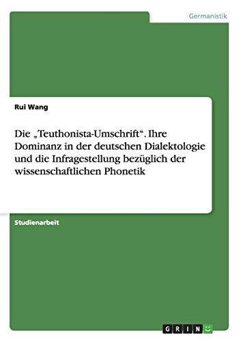 Die Teuthonista-Umschrift. Ihre Dominanz in der deutschen Dialektologie und die Infragestellung bezüglich der wissenschaftlichen Phonetik