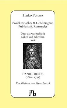 Projektemacher & Geheimagent, Publizist & Romancier: Über das wechselvolle Leben und Schreiben von Daniel Defoe (1660-1731) (Von Büchern und Menschen)