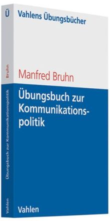 Übungsbuch zur Kommunikationspolitik: Basiswissen, Aufgaben und Lösungen. Selbständiges Lerntraining für Studium und Beruf