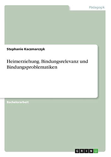 Heimerziehung. Bindungsrelevanz und Bindungsproblematiken