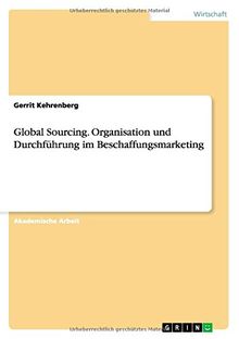 Global Sourcing. Organisation und Durchführung im Beschaffungsmarketing