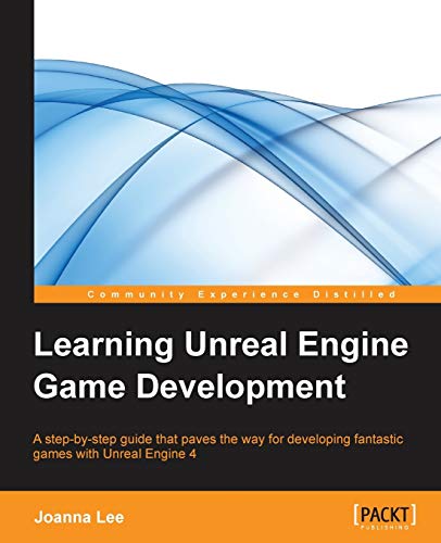 Joanna Lee Learning Unreal Engine Game Development (English Edition), A Step-by-step Guide That Paves The Way For Developing Fantastic Games With Unreal Engine