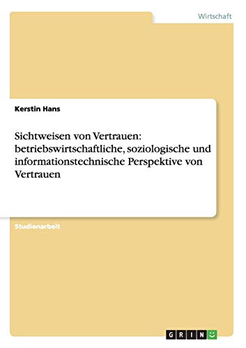 Sichtweisen von Vertrauen: betriebswirtschaftliche, soziologische und informationstechnische Perspektive von Vertrauen