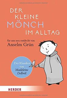 Der kleine Mönch im Alltag: Für uns neu entdeckt von Anselm Grün