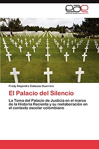 El Palacio del Silencio: La Toma del Palacio de Justicia en el marco de la Historia Reciente y su reelaboración en el contexto escolar colombiano