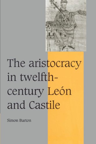 The Aristocracy in Twelfth-Century Leon and Castile (Cambridge Studies in Medieval Life and Thought: Fourth Series, Band 34)