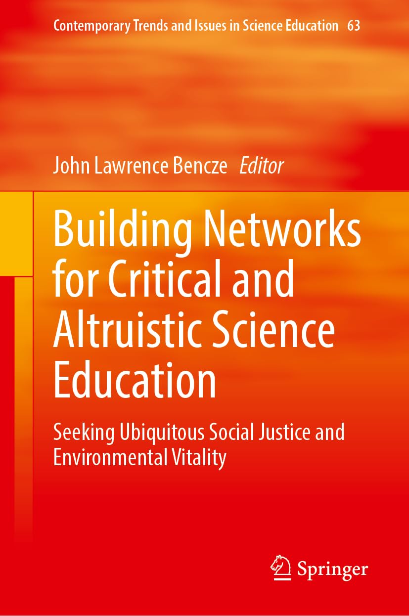 Building Networks for Critical and Altruistic Science Education: Seeking Ubiquitous Social Justice and Environmental Vitality (Contemporary Trends and Issues in Science Education, 63, Band 63)