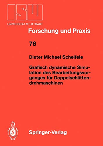 Grafisch dynamische Simulation des Bearbeitungsvor- ganges für Doppelschlitten- drehmaschinen (ISW Forschung und Praxis, 76, Band 76)