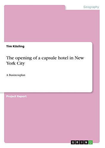 The opening of a capsule hotel in New York City: A Businessplan