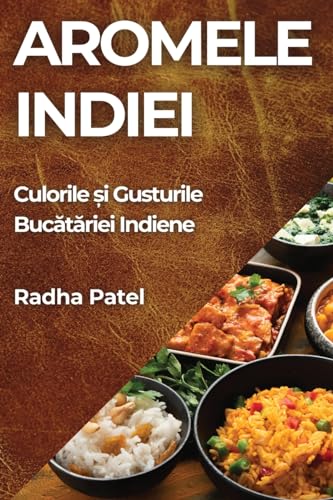 Aromele Indiei: Culorile ¿i Gusturile Buc¿t¿riei Indiene