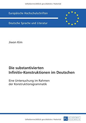 Die substantivierten Infinitiv-Konstruktionen im Deutschen: Eine Untersuchung im Rahmen der Konstruktionsgrammatik (Europäische Hochschulschriften / ... / Publications Universitaires Européennes)