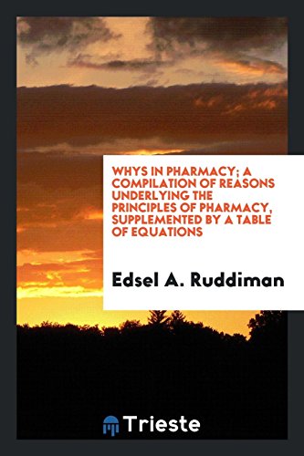 Whys in pharmacy; a compilation of reasons underlying the principles of pharmacy, supplemented by a table of equations