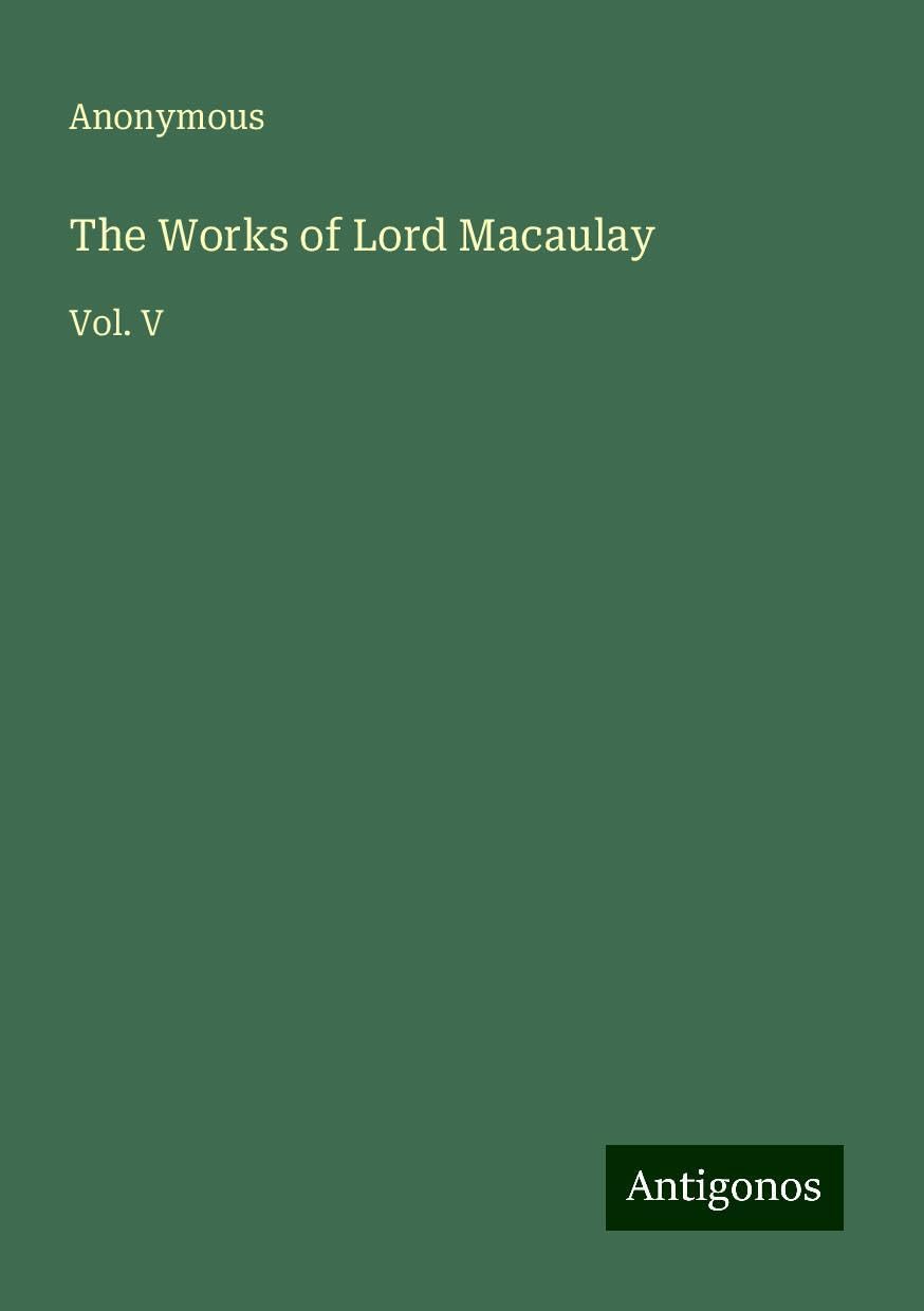 The Works of Lord Macaulay: Vol. V