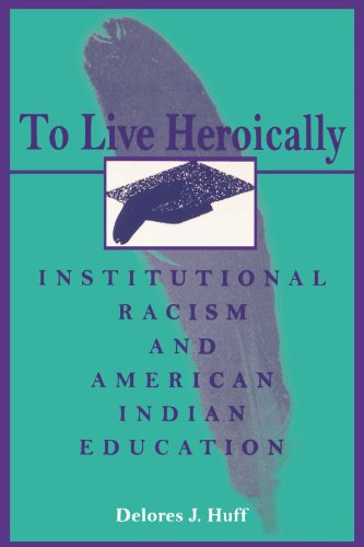 To Live Heroically: Institutional Racism and American Indian Education (Suny Series, The Social Context of Education) (Suny Series: Social Context of Education)