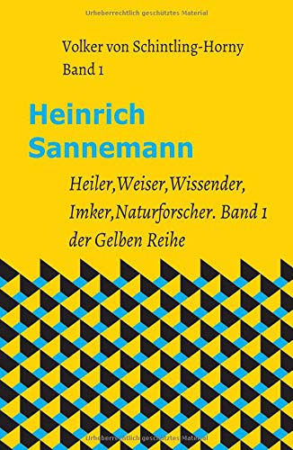 Heinrich Sannemann: Heiler, Weiser, Wissender, Imker, Naturforscher. Band 1 der Gelben Reihe (Schriften Heinrich Sannemanns)
