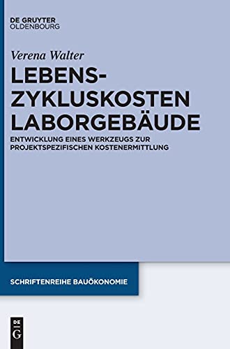 Lebenszykluskosten Laborgebäude: Entwicklung eines Werkzeugs zur projektspezifischen Kostenermittlung (Schriftenreihe Bauökonomie, 7, Band 7)