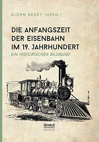 Die Anfangszeit der Eisenbahn im 19. Jahrhundert: Ein historischer Bildband