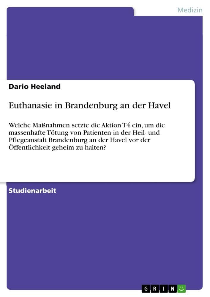 Euthanasie in Brandenburg an der Havel: Welche Maßnahmen setzte die Aktion T4 ein, um die massenhafte Tötung von Patienten in der Heil- und ... vor der Öffentlichkeit geheim zu halten?