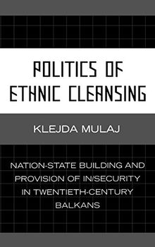 Politics of Ethnic Cleansing: Nation-State Building and Provision of In/Security in Twentieth-Century Balkans