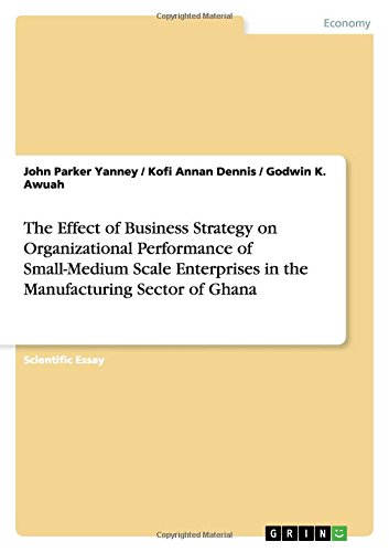 The Effect of Business Strategy on Organizational Performance of Small-Medium Scale Enterprises in the Manufacturing Sector of Ghana