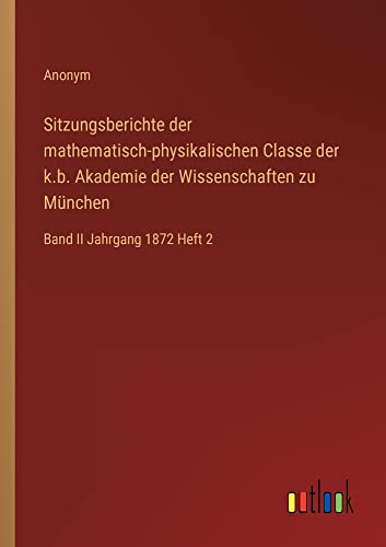 Sitzungsberichte der mathematisch-physikalischen Classe der k.b. Akademie der Wissenschaften zu München: Band II Jahrgang 1872 Heft 2