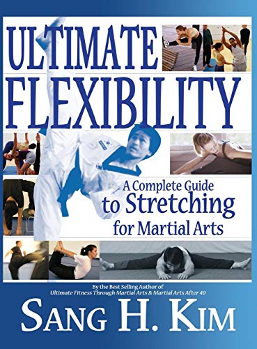 Kim, Sang H. Ultimate Flexibility, A Complete Guide To Stretching For Martial Arts