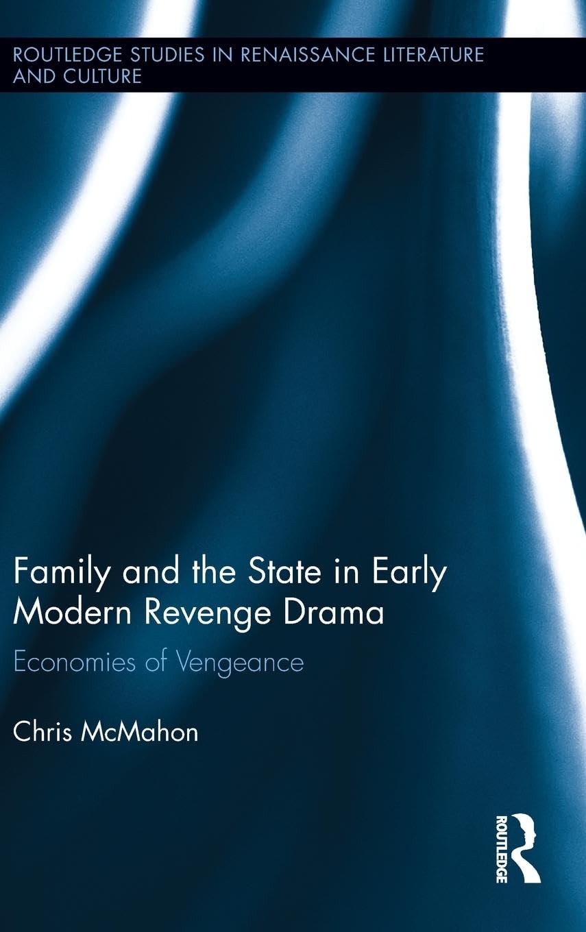 Family and the State in Early Modern Revenge Drama: Economies of Vengeance (Routledge Studies in Renaissance Literature and Culture, 19, Band 19)