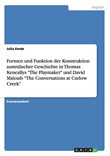 Formen und Funktion der Konstruktion australischer Geschichte in Thomas Keneallys The Playmaker und David Maloufs The Conversations at Curlow Creek