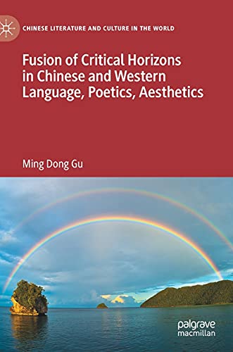 Fusion of Critical Horizons in Chinese and Western Language, Poetics, Aesthetics (Chinese Literature and Culture in the World)