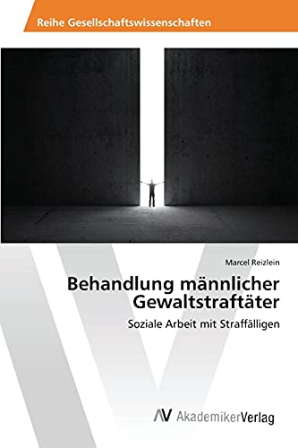 Behandlung männlicher Gewaltstraftäter: Soziale Arbeit mit Straffälligen