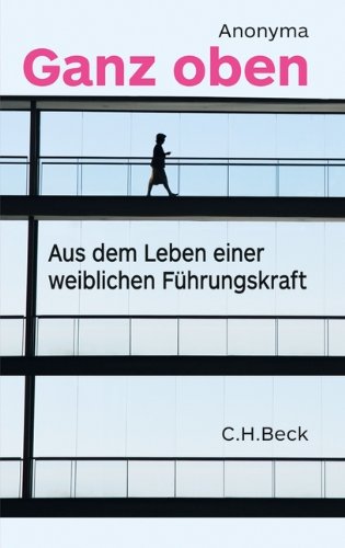 Ganz oben: Aus dem Leben einer weiblichen Führungskraft