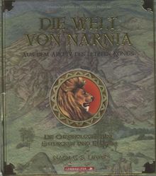 Die Welt von Narnia: Aus dem Archiv des letzten Königs. Die Chronologie zum Entdecken und Erleben