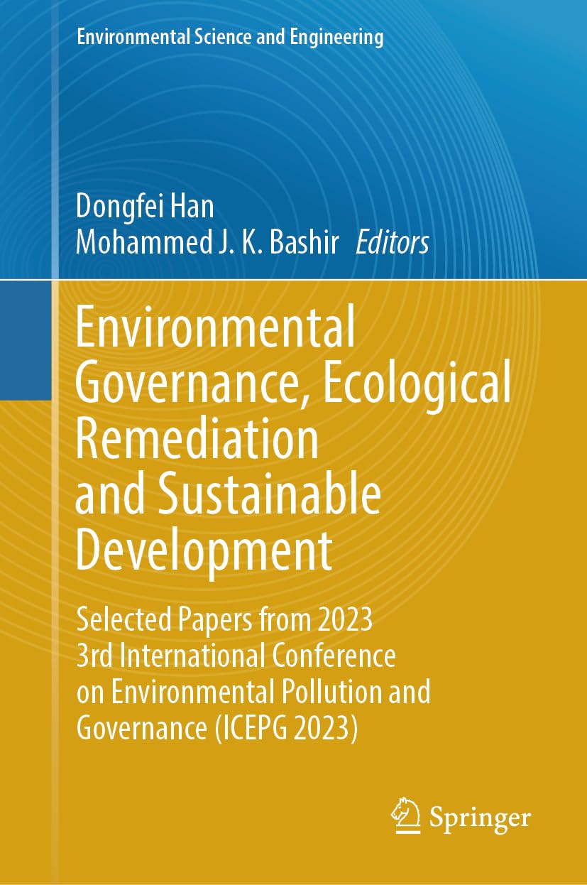 Environmental Governance, Ecological Remediation and Sustainable Development: Selected Papers from 2023 3rd International Conference on Environmental ... 2023) (Environmental Science and Engineering)