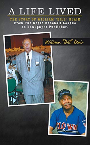 A Life Lived: The Story of William Bill Blair From The Negro Baseball League to Newspaper Publisher.