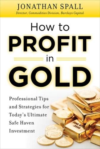 Jonathan Spall How To Profit In Gold, Professional Tips And Strategies For Today's Ultimate Safe Haven Investment