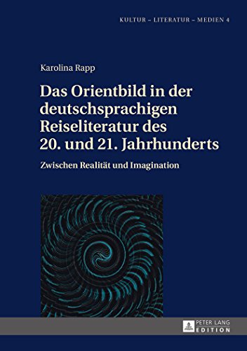 Das Orientbild in der deutschsprachigen Reiseliteratur des 20. und 21. Jahrhunderts: Zwischen Realität und Imagination (Kultur - Literatur - Medien)