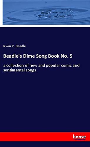 Beadle's Dime Song Book No. 5: a collection of new and popular comic and sentimental songs