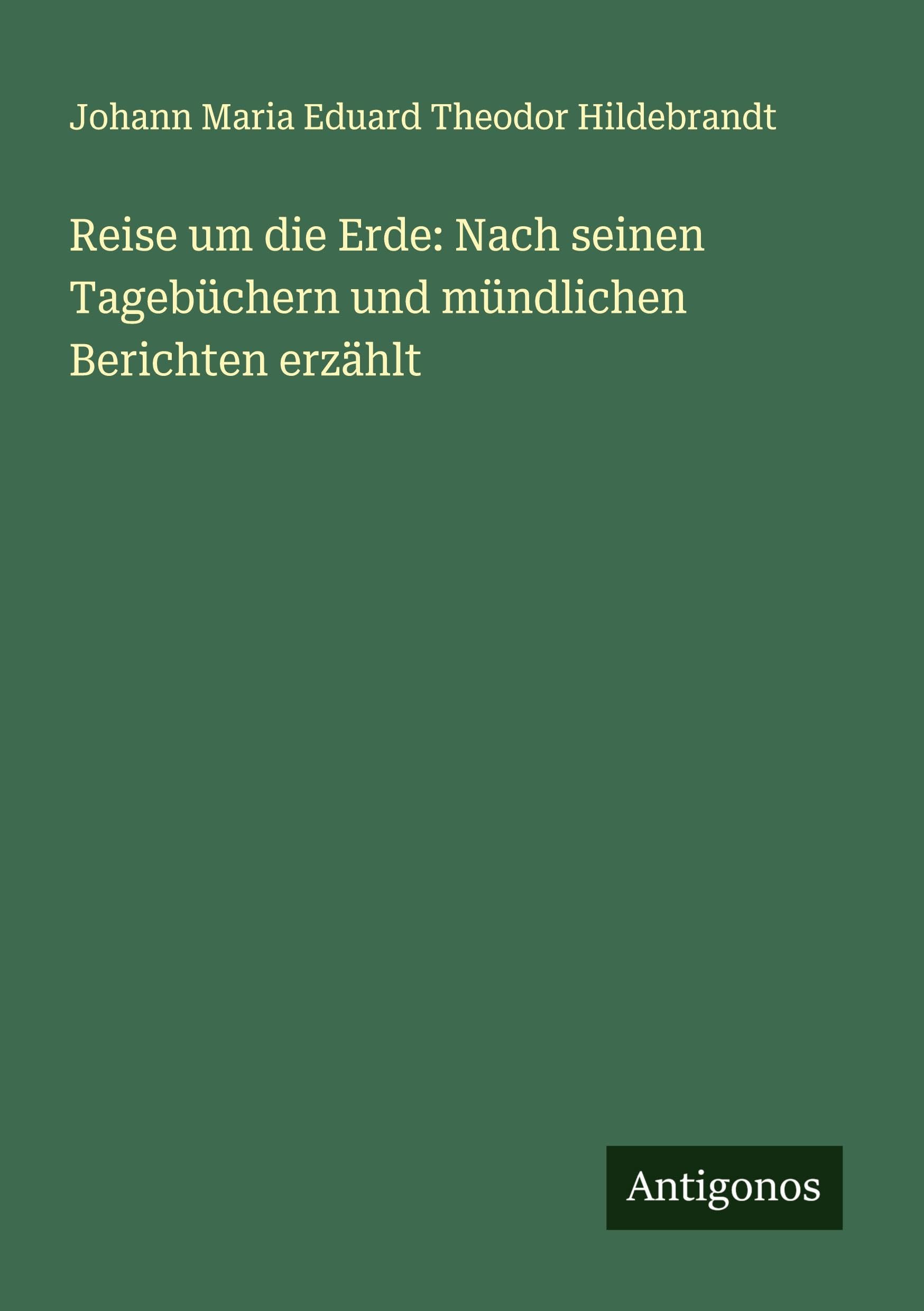Reise um die Erde: Nach seinen Tagebüchern und mündlichen Berichten erzählt
