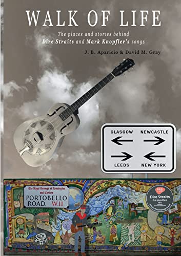 Aparicio, J. B. Walk Of Life, A Walk Through The Places That Inspired The Songs And Marked The History Of Dire Straits And Mark Knopfler