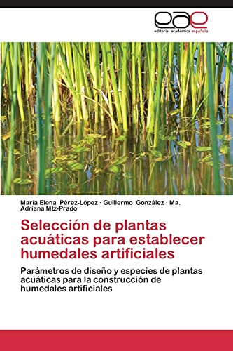 Selección de plantas acuáticas para establecer humedales artificiales: Parámetros de diseño y especies de plantas acuáticas para la construcción de humedales artificiales