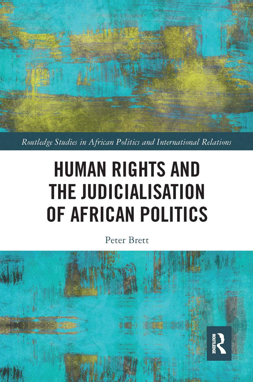 Human Rights and the Judicialisation of African Politics (Routledge Studies in African Politics and International Rela)