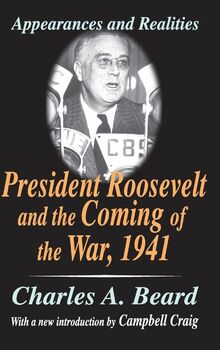President Roosevelt and the Coming of the War, 1941: Appearances and Realities